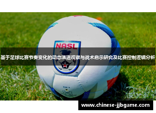 基于足球比赛节奏变化的动态演进观察与战术启示研究及比赛控制逻辑分析