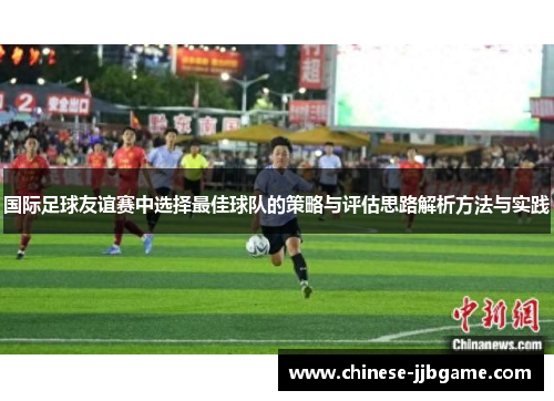 国际足球友谊赛中选择最佳球队的策略与评估思路解析方法与实践