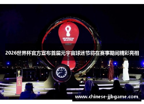 2026世界杯官方宣布首届元宇宙球迷节将在赛事期间精彩亮相