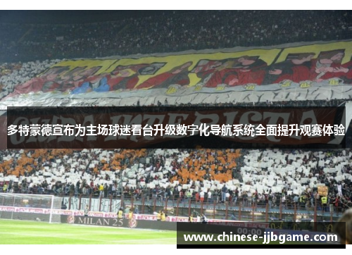 多特蒙德宣布为主场球迷看台升级数字化导航系统全面提升观赛体验 多特蒙德宣布为主场球迷看台升级数字化导航系统全面提升观赛体验