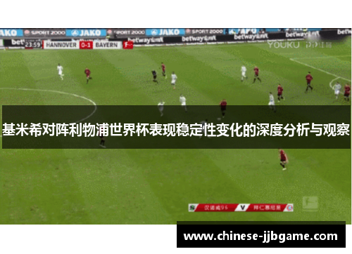 基米希对阵利物浦世界杯表现稳定性变化的深度分析与观察