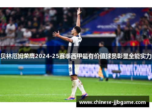 贝林厄姆荣膺2024-25赛季西甲最有价值球员彰显全能实力