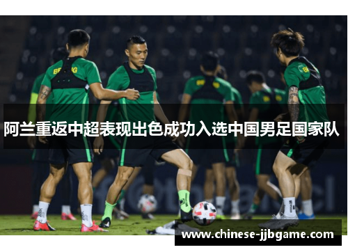 阿兰重返中超表现出色成功入选中国男足国家队 